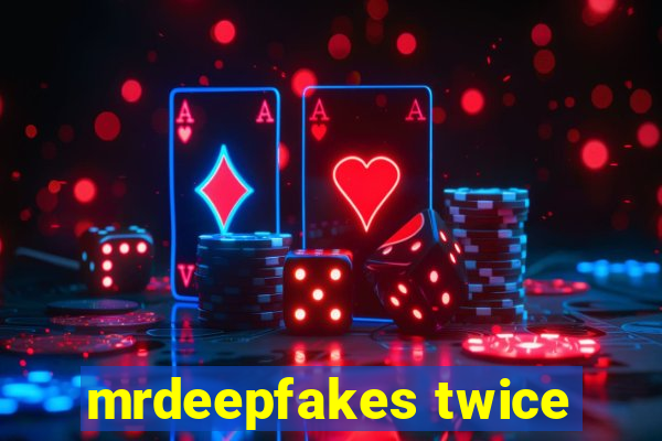 mrdeepfakes twice